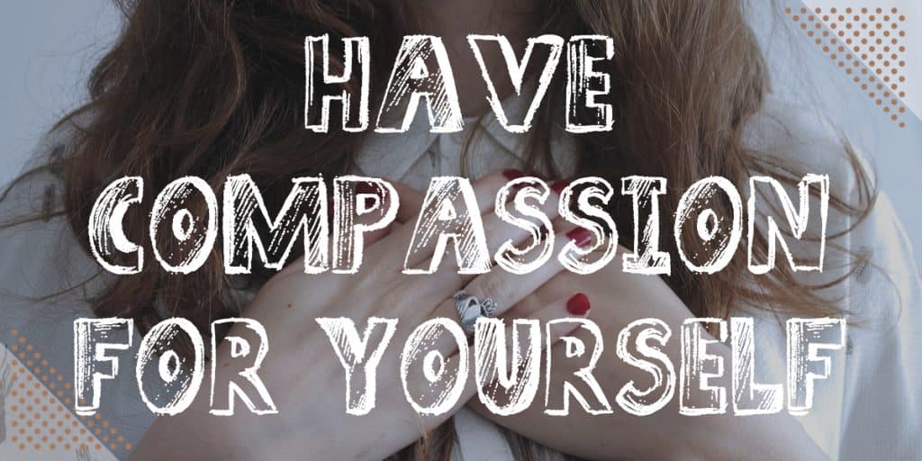 Why is compassion important: Have compassion for yourself